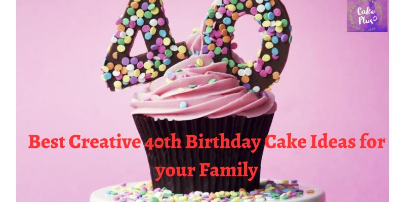 Best Creative 40th Birthday Cake Ideas for your Family
