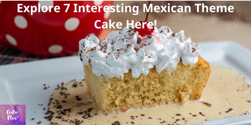 Explore 7 Interesting Mexican Theme Cake Here!