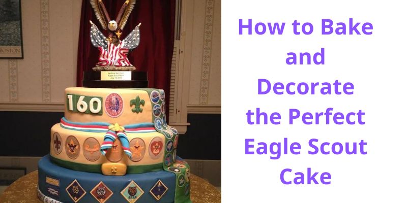 How to Bake and Decorate the Perfect Eagle Scout Cake