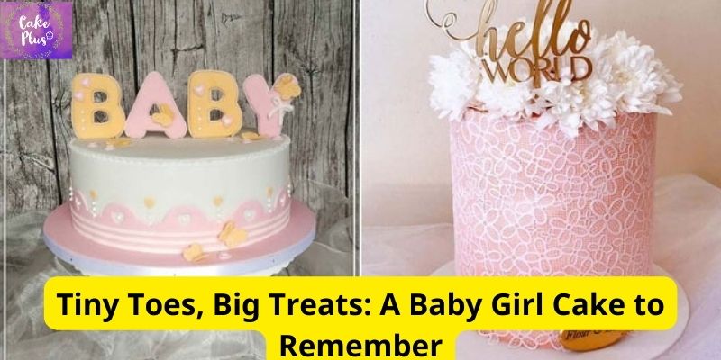 Tiny Toes, Big Treats: A Baby Girl Cake to Remember