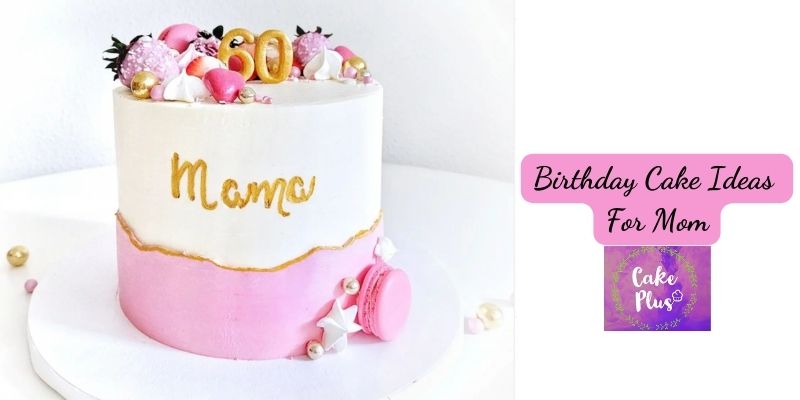 Birthday Cake Ideas For Mom